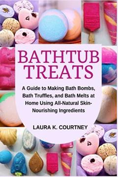 Bathtub Treats: A Guide to Making Bath Bombs, Truffles, and Melts at Home Using All-Natural Skin-Nourishing Ingredients, written by Laura K. Courtney