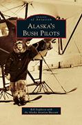 Read Alaska's Bush Pilots, written by Rob Stapleton; Alaska Aviation Museum