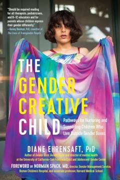 The Gender Creative Child: Pathways for Nurturing and Supporting Children Who Live Outside Gender Boxes, written by Diane Ehrensaft