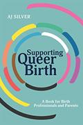 Read Supporting Queer Birth, written by AJ Silver