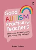 Read Good Autism Practice for Teachers: Embracing Neurodiversity and Supporting Inclusion, written by Karen Watson