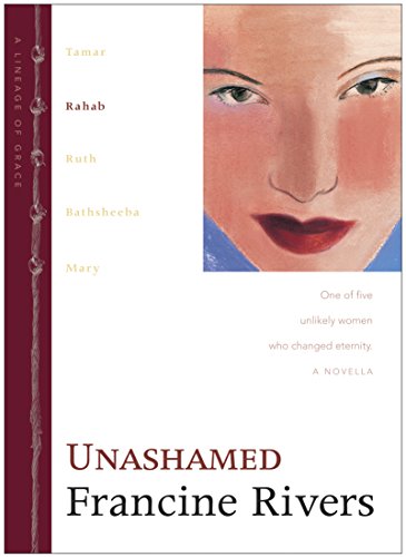 Read Unashamed: The Biblical Story of Rahab (Lineage of Grace Series Book 2) Historical Christian Fiction Novella with an In-Depth Bible Study, written by Francine Rivers