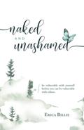 Read Naked and Unashamed: Be vulnerable with yourself before you can be vulnerable with others, written by Erica Billie