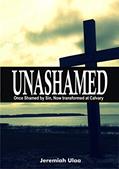 Read Unashamed: Once Shamed by sin, Now Transformed at Calvary, written by Jeremiah Ulaa