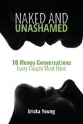 Read Naked and Unashamed: 10 Money Conversations Every Couple Must Have, written by Ericka Young