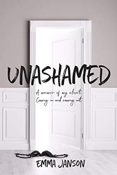 Unashamed: A Memoir of my Closet Coming In and Coming Out, written by Emma Janson