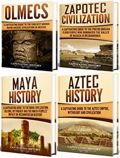 Mesoamerican History: A Captivating Guide to Four Ancient Civilizations that Existed in Mexico - The Olmec, Zapotec, Maya and Aztec Civilization (Exploring Ancient History), written by Captivating History