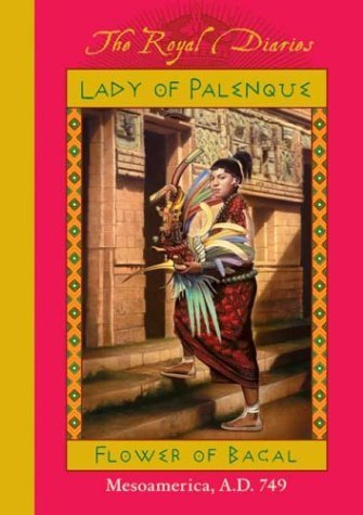 Read Lady of Palenque: Flower of Bacal, Mesoamerica, A.D. 749 (The Royal Diaries), written by Anna Kirwan
