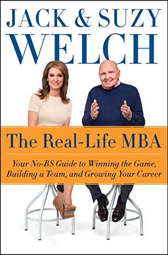 Read The Real-Life MBA: Your No-BS Guide to Winning the Game, Building a Team, and Growing Your Career, written by Jack Welch; Suzy Welch