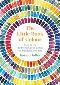 Read The Little Book of Colour: How to Use the Psychology of Colour to Transform Your Life, written by Karen Haller