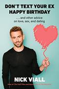 Read Don't Text Your Ex Happy Birthday: And Other Advice on Love, Sex, and Dating, written by Nick Viall