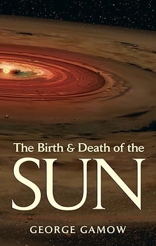 Read The Birth & Death of the Sun: Stellar Evolution and Subatomic Energy, written by George Gamow