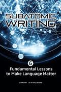 Read Subatomic Writing: Six Fundamental Lessons to Make Language Matter, written by Jamie Zvirzdin