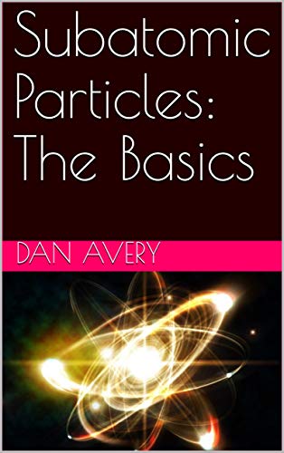 Read Subatomic Particles: The Basics, written by Dan Avery
