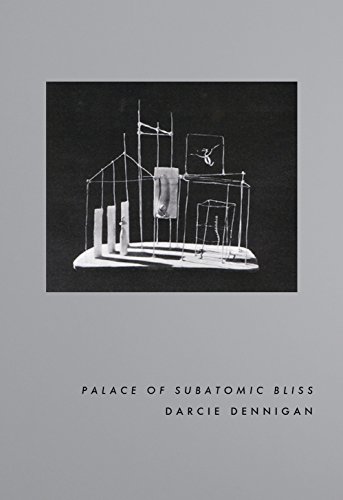 Read Palace of Subatomic Bliss, written by Darcie Dennigan