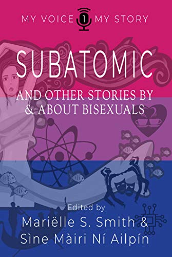Read Subatomic: And other stories by and about bisexuals (My Voice My Story Book 1), written by Mariëlle S. Smith; Sine Mairi Ni Ailpin Read Subatomic: And other stories by and about bisexuals (My Voice My Story Book 1), written by Mariëlle S. Smith; Sine Mairi Ni Ailpin