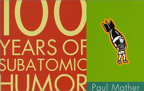 Read 100 Years of Subatomic Humor, written by Paul Mather