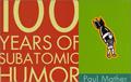 Read 100 Years of Subatomic Humor, written by Paul Mather Read 100 Years of Subatomic Humor, written by Paul Mather