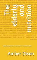 Read The elderly and nutrition: Helping seniors maintain a healthy diet, written by Amber Dixon; Anita Ashani; Cynthia Fletcher; Chelsy Tomashoff