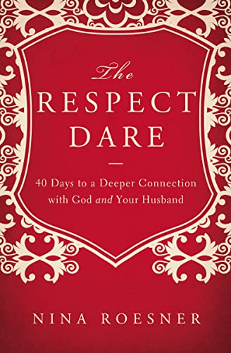 Read The Respect Dare: 40 Days to a Deeper Connection with God and Your Husband, written by Nina Roesner