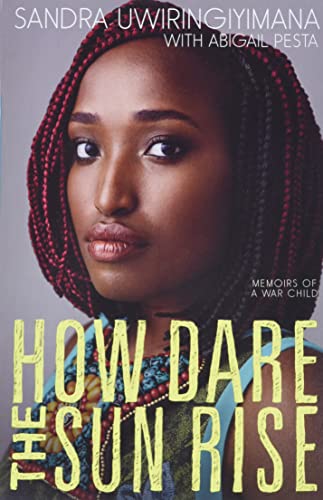 Read How Dare the Sun Rise: Memoirs of a War Child, written by Sandra Uwiringiyimana; Abigail Pesta