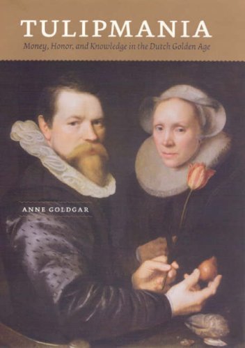 Read Tulipmania: Money, Honor, and Knowledge in the Dutch Golden Age, written by Anne Goldgar