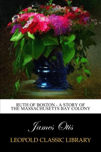Read Ruth of Boston - A Story of the Massachusetts Bay Colony, written by James Otis