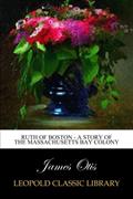 Read Ruth of Boston - A Story of the Massachusetts Bay Colony, written by James Otis Read Ruth of Boston - A Story of the Massachusetts Bay Colony, written by James Otis