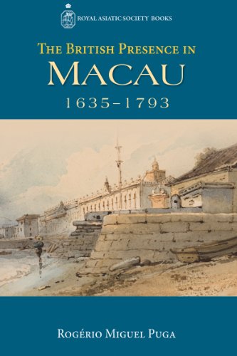 Read The British Presence in Macau, 1635-1793 (Royal Asiatic Society Great Britain and Ireland), written by Rogério Miguel Puga