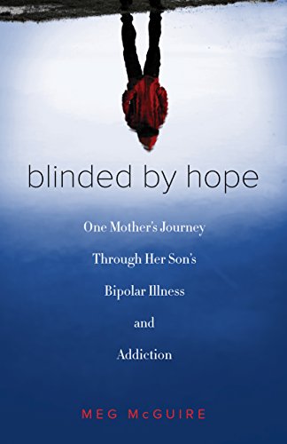 Read Blinded by Hope: One Mother's Journey Through Her Son's Bipolar Illness and Addiction, written by Meg McGuire