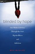 Read Blinded by Hope: One Mother's Journey Through Her Son's Bipolar Illness and Addiction, written by Meg McGuire Read Blinded by Hope: One Mother's Journey Through Her Son's Bipolar Illness and Addiction, written by Meg McGuire
