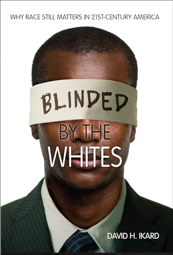 Read Blinded by the Whites: Why Race Still Matters in 21st-Century America (Blacks in the Diaspora), written by David H. Ikard
