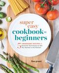 Read Super Easy Cookbook for Beginners: 5-Ingredient Recipes and Essential Techniques to Get You Started in the Kitchen, written by Lisa Grant