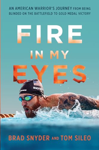 Read Fire in My Eyes: An American Warrior's Journey from Being Blinded on the Battlefield to Gold Medal Victory, written by Brad Snyder; Tom Sileo