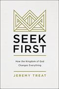 Read Seek First: How the Kingdom of God Changes Everything, written by Jeremy R. Treat
