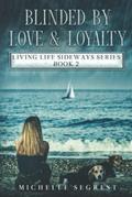 Read Blinded By Love & Loyalty: Living Life Sideways Series Book 2 (True Story of Heart-Pounding Adventure and Heart-Wrenching Survival), written by Michelle Segrest