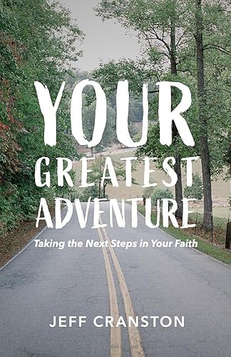 Read Your Greatest Adventure: Taking the Next Steps in Your Faith, written by Jeff Cranston Read Your Greatest Adventure: Taking the Next Steps in Your Faith, written by Jeff Cranston