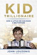 Read Kid Trillionaire: How a Little Kid Can Make a Big Fortune, written by John Louzonis