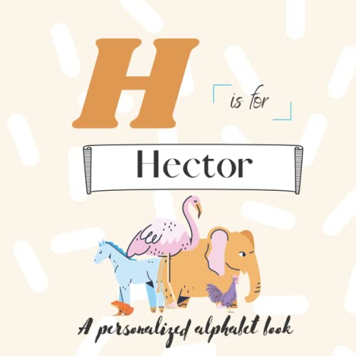 Read H is for Hector: A Custom Alphabet Book Personalized With Your Name, written by Paisley Simonds
