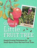 Read Grow a Little Fruit Tree: Simple Pruning Techniques for Small-Space, Easy-Harvest Fruit Trees, written by Ann Ralph