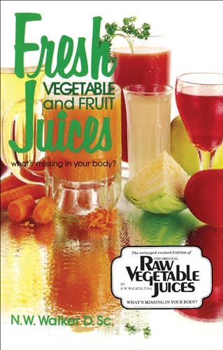 Read Fresh Vegetable and Fruit Juices, written by Dr. N.W. Walker D.Sc.; Dr. Norman W. Walker