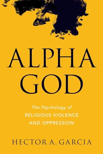 Read Alpha God: The Psychology of Religious Violence and Oppression, written by Hector A. Garcia