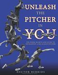 Read Unleash the Pitcher in You: The Inner Secrets and Guide to Developing a Big League Pitcher, written by Hector Berrios