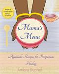 Read Mama's Menu: Ayurvedic Recipes for Postpartum Healing, written by Ameya Duprey; Ameya Duprey