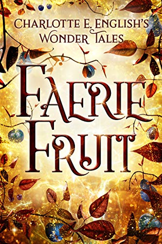 Read Faerie Fruit (The Wonder Tales), written by Charlotte E. English