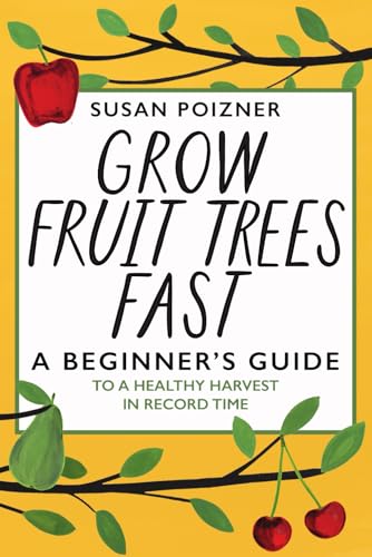 Read Grow Fruit Trees Fast: A Beginner's Guide to a Healthy Harvest in Record Time (The Complete Fruit Tree Grower's Collection), written by Susan Poizner