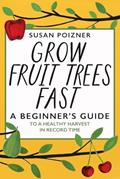 Read Grow Fruit Trees Fast: A Beginner's Guide to a Healthy Harvest in Record Time (The Complete Fruit Tree Grower's Collection), written by Susan Poizner