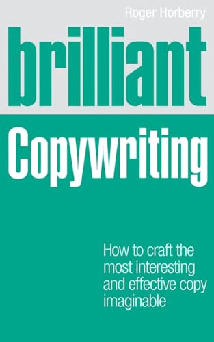 Read Brilliant Copywriting: How to craft the most interesting and effective copy imaginable (Brilliant (Prentice Hall)), written by Roger Horberry