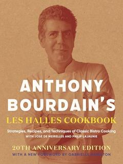 Anthony Bourdain's Les Halles Cookbook: Strategies, Recipes, and Techniques of Classic Bistro Cooking, written by Anthony Bourdain
