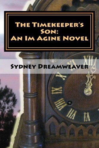 Read The Timekeeper's Son: An Im Agine Novel (The Imaginable Series) (Volume 2) by Sydney Dreamweaver (2013-12-21), written by Sydney Dreamweaver